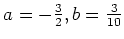 $ a=-\frac{3}{2}, b=\frac{3}{10}$