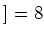 $\displaystyle ]=8
$