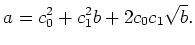 % latex2html id marker 1436
$\displaystyle a=c_0^2 +c_1^2 b +2 c_0 c_1 \sqrt{b}.
$