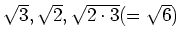 % latex2html id marker 1493
$ \sqrt{3},\sqrt{2},\sqrt{2\cdot 3}(=\sqrt{6})$