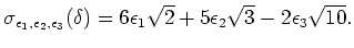 % latex2html id marker 1627
$\displaystyle \sigma_ {\epsilon_1,\epsilon_2,\epsi...
...}(\delta)
=
6\epsilon_1 \sqrt{2}+5 \epsilon_2 \sqrt{3}-2 \epsilon_3 \sqrt{10}.
$