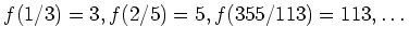 $\displaystyle f(1/3)=3, f(2/5)=5, f(355/113)=113,\dots$