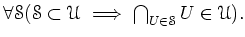 $ \forall \mathcal S (\mathcal S\subset \mathcal U
\implies \bigcap_{ U\in \mathcal S } U\in \mathcal U).
$