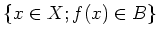 $\displaystyle \{ x\in X; f(x)\in B \}
$