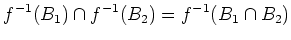 $\displaystyle f^{-1}(B_1)\cap f^{-1}(B_2)=f^{-1}(B_1\cap B_2)\tag $