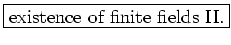 \fbox{existence of finite fields II.}