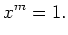 $\displaystyle x^m=1 .
$