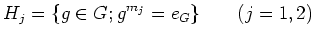 % latex2html id marker 633
$\displaystyle H_j=\{g\in G; g^{m_j}=e_G\} \qquad(j=1,2)
$