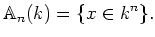 $\displaystyle \mathbb{A}_n(k)=\{ x\in k^n\}.
$