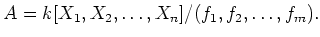 $\displaystyle A=k[X_1,X_2,\dots,X_n]/(f_1,f_2,\dots,f_m).
$