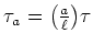 $ \tau_a={\left(\frac{a}{\ell}\right)}\tau$