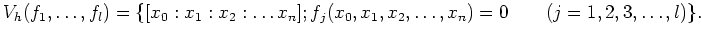 % latex2html id marker 658
$\displaystyle V_h(f_1,\dots,f_l)=
\{
[x_0:x_1:x_2:\dots x_n] ; f_j (x_0,x_1,x_2,\dots,x_n)=0 \qquad(j=1,2,3,\dots,l)
\}.
$