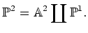 $\displaystyle \P ^2=\mathbb{A}^2\coprod \P ^1.
$