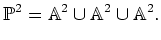 $\displaystyle \P ^2=\mathbb{A}^2\cup \mathbb{A}^2 \cup \mathbb{A}^2.
$