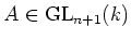$ A \in \operatorname{GL}_{n+1}(k)$