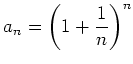 $\displaystyle a_n=\left(
1+\frac{1}{n}
\right)^n
$