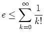 % latex2html id marker 688
$\displaystyle e\leq \sum_{k=0}^\infty \frac{1}{k!}
$