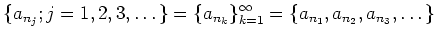 $\displaystyle \{a_{n_j} ; j=1,2,3,\dots\}=\{a_{n_k}\}_{k=1}^\infty
=\{a_{n_1},a_{n_2},a_{n_3},\dots\}
$