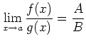 $\displaystyle \lim_{x\to a} \frac{f(x)}{g(x)} =\frac{A}{B}
$