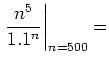 $\displaystyle \left.\frac{n^5}{1.1^n}\right\vert _{n=500}=$