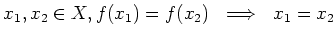 $\displaystyle x_1,x_2 \in X , f(x_1)=f(x_2) \implies x_1=x_2
$