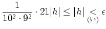 % latex2html id marker 992
$\displaystyle \frac{1}{10^2\cdot 9^2} \cdot 21 \vert h\vert \leq \vert h\vert \underset{\text{()}}{<}\epsilon$