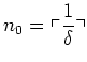 $\displaystyle n_0=\left \ulcorner \frac{1}{\delta} \right \urcorner
$