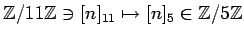 $ {\mbox{${\mathbb{Z}}$}}/11{\mbox{${\mathbb{Z}}$}}\ni [n]_{11}\mapsto [n]_5 \in{\mbox{${\mathbb{Z}}$}}/5 {\mbox{${\mathbb{Z}}$}}$