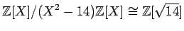 % latex2html id marker 1171
$\displaystyle {\mbox{${\mathbb{Z}}$}}[X]/(X^2-14){\mbox{${\mathbb{Z}}$}}[X] \cong {\mbox{${\mathbb{Z}}$}}[\sqrt{14}]
$