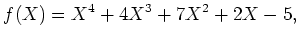 $\displaystyle f(X)=X^4+4 X^3+7 X^2+2 X-5,$