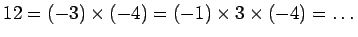 $\displaystyle 12=(-3) \times (-4)=(-1)\times 3 \times (-4)=\dots
$