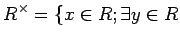 $\displaystyle R^\times =\{ x\in R ; \exists y \in R$