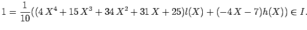 $\displaystyle 1=\frac{1}{10}((4  X^4 + 15  X^3 + 34  X^2 + 31  X + 25) l(X)
+( - 4  X - 7) h(X))\in I.
$