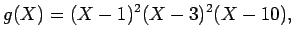 $\displaystyle g(X)=(X-1)^2(X-3)^2(X-10),$