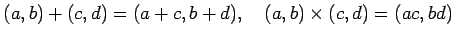% latex2html id marker 838
$\displaystyle (a,b) + (c,d)=(a+c,b+d), \quad (a,b)\times (c,d)= (ac,bd)
$