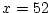 $\displaystyle 52,52+105(=157), 52+105*100(=10552)
$