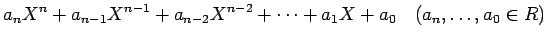 % latex2html id marker 1240
$\displaystyle a_n X^n +a_{n-1} X^{n-1}+a_{n-2} X^{n-2}+\dots+ a_1 X+ a_0 \quad
(a_n,\dots,a_0 \in R)
$