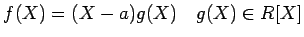 % latex2html id marker 1265
$\displaystyle f(X)=(X-a)g(X) \quad g(X)\in R[X]
$