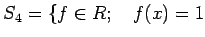 % latex2html id marker 1339
$ S_4=\{ f\in R; \quad f(x)=1$