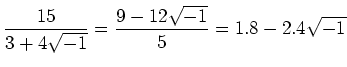 % latex2html id marker 1048
$\displaystyle \frac{15}{3+4\sqrt{-1}}=\frac{9-12\sqrt{-1}}{5}=1.8-2.4\sqrt{-1}
$