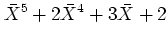 $\displaystyle \bar{X}^5+2\bar{X}^4+3\bar{X}+2
$