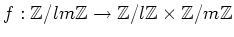 $\displaystyle f:{\mbox{${\mathbb{Z}}$}}/lm{\mbox{${\mathbb{Z}}$}}\to {\mbox{${\...
...{\mbox{${\mathbb{Z}}$}}\times {\mbox{${\mathbb{Z}}$}}/m{\mbox{${\mathbb{Z}}$}}
$