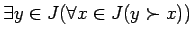 $\displaystyle \exists y\in J (\forall x\in J( y \succ x))
$