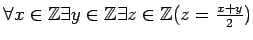 $ \forall x\in{\mbox{${\mathbb{Z}}$}}\exists y\in{\mbox{${\mathbb{Z}}$}}\exists z\in{\mbox{${\mathbb{Z}}$}}(z=\frac{x+y}{2})$