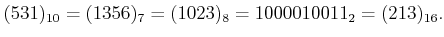 $\displaystyle (531)_{10}=(1356)_7=(1023)_8=1000010011_2=(213)_{16}.
$