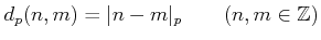 % latex2html id marker 715
$\displaystyle d_p(n,m)=\vert n-m\vert _p \qquad(n,m\in \mathbb{Z})
$