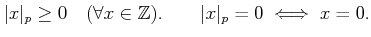 % latex2html id marker 724
$ \vert x\vert _p\geq 0\quad (\forall x \in \mathbb{Z}).\qquad \vert x\vert _p=0 \iff x=0.$