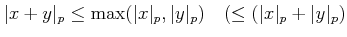 % latex2html id marker 726
$ \vert x+y\vert _p\leq \max (\vert x\vert _p ,\vert y\vert _p) \quad (\leq (\vert x\vert _p + \vert y\vert _p)$