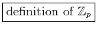 % latex2html id marker 608
\fbox{definition of $\mathbb {Z}_p$}