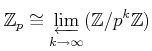 $\displaystyle \mathbb{Z}_p \cong \varprojlim_{k\to \infty} (\mathbb{Z}/p^k \mathbb{Z})
$